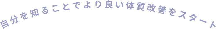 自分を知ることでより良い体質改善をスタート